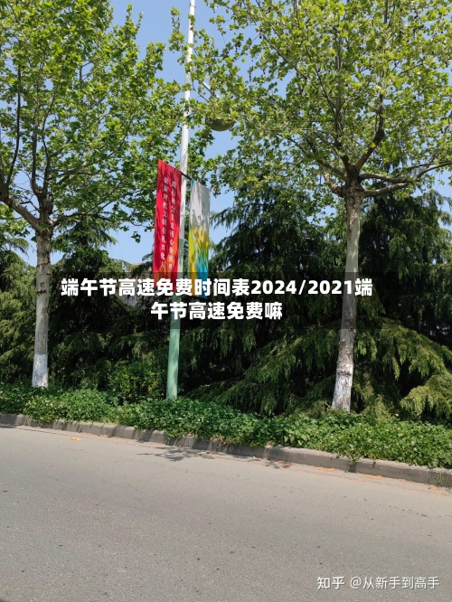 端午节高速免费时间表2024/2021端午节高速免费嘛-第2张图片
