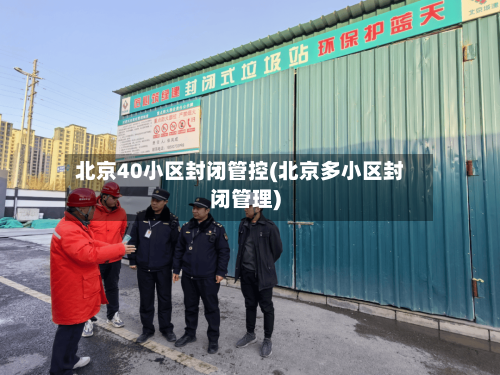 北京40小区封闭管控(北京多小区封闭管理)-第3张图片