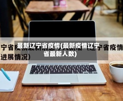 最新辽宁省疫情(最新疫情辽宁省最新人数)