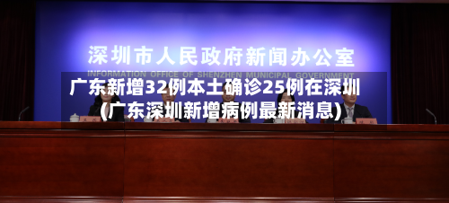 广东新增32例本土确诊25例在深圳(广东深圳新增病例最新消息)