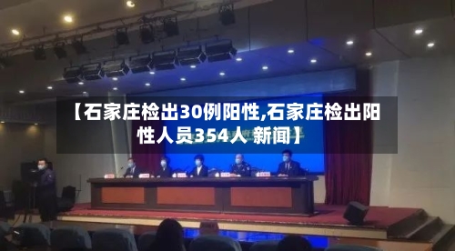 【石家庄检出30例阳性,石家庄检出阳性人员354人 新闻】-第3张图片