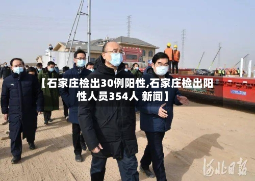 【石家庄检出30例阳性,石家庄检出阳性人员354人 新闻】