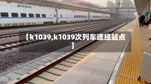 【k1039,k1039次列车途经站点】-第3张图片