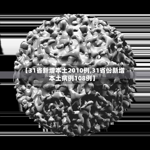 【31省新增本土2010例,31省份新增本土病例108例】