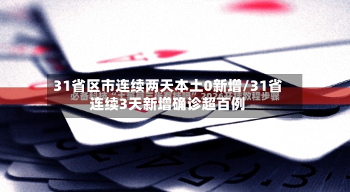 31省区市连续两天本土0新增/31省连续3天新增确诊超百例