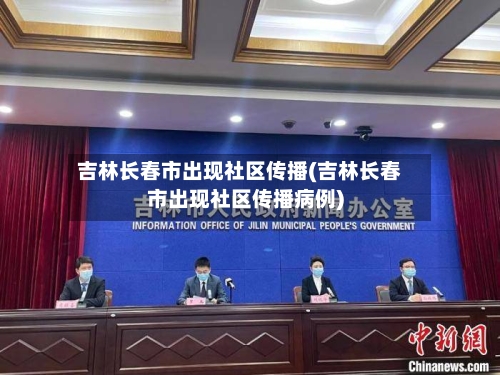 吉林长春市出现社区传播(吉林长春市出现社区传播病例)