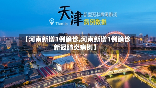 【河南新增1例确诊,河南新增1例确诊新冠肺炎病例】
