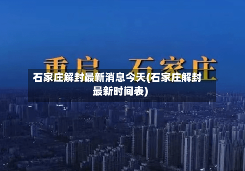 石家庄解封最新消息今天(石家庄解封最新时间表)-第2张图片