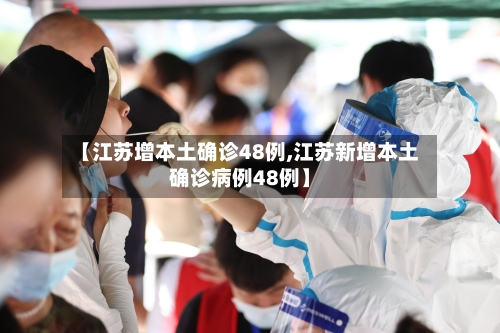 【江苏增本土确诊48例,江苏新增本土确诊病例48例】