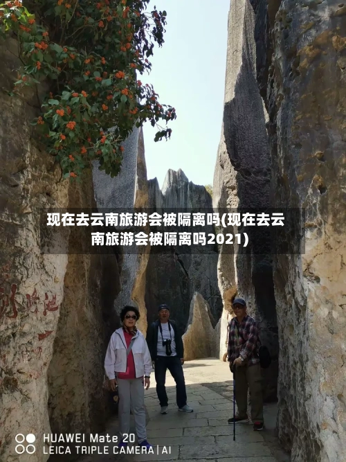 现在去云南旅游会被隔离吗(现在去云南旅游会被隔离吗2021)