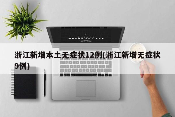 浙江新增本土无症状12例(浙江新增无症状9例)
