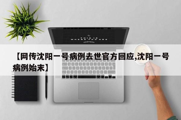 【网传沈阳一号病例去世官方回应,沈阳一号病例始末】
