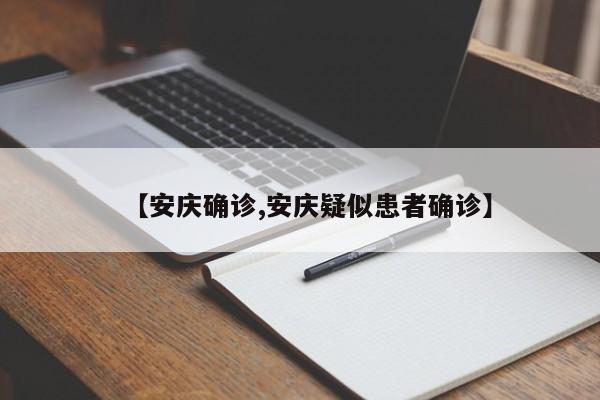 【安庆确诊,安庆疑似患者确诊】