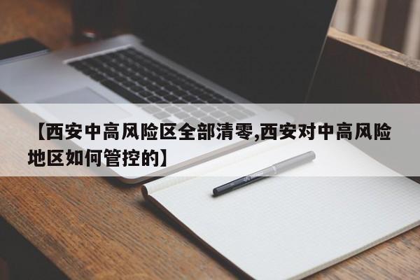 【西安中高风险区全部清零,西安对中高风险地区如何管控的】