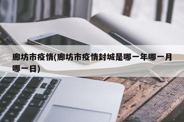 廊坊市疫情(廊坊市疫情封城是哪一年哪一月哪一日)