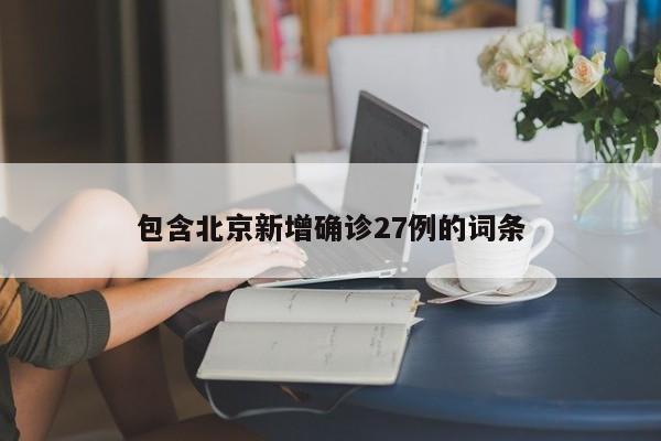 包含北京新增确诊27例的词条