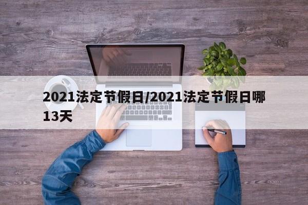 2021法定节假日/2021法定节假日哪13天